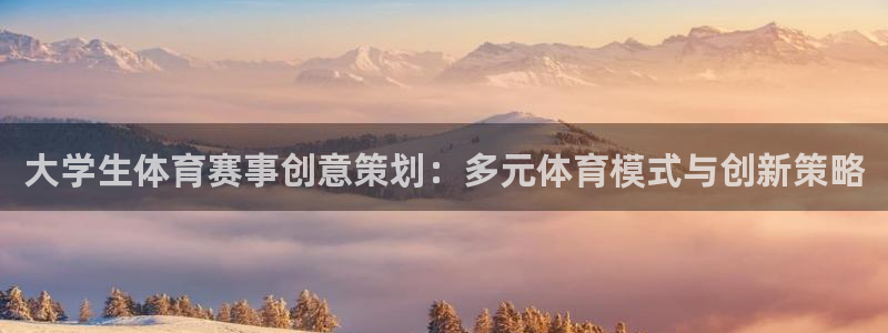 上海悟空体育：大学生体育赛事创意策划：多元体育模式与创新策略